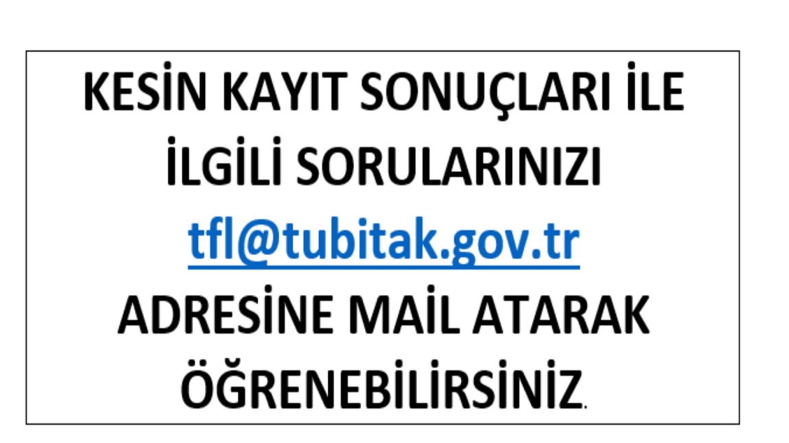 tfl@tubitak.gov.tr adresinden kesin kayıt sonuçları ile ilgili bilgileri öğrenebilirsiniz.